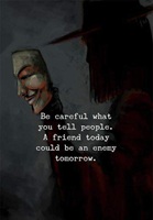 Be careful what you tell people - A friend today could be an enemy tomorrow
